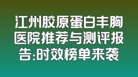 江州胶原蛋白丰胸医院推荐与测评报告：时效榜单来袭
