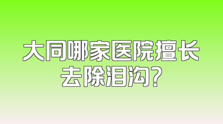 大同哪家医院擅长去除泪沟？