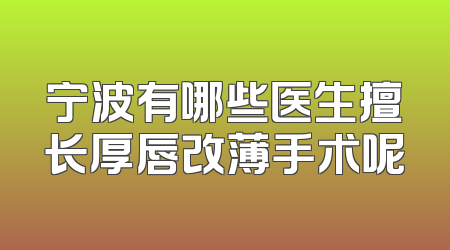 宁波有哪些医生擅长厚唇改薄手术呢