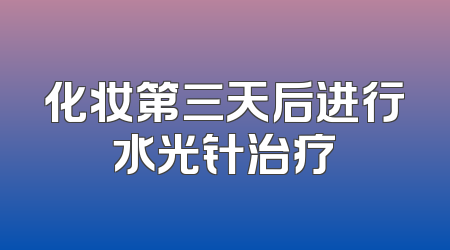 化妆第三天后进行水光针治疗