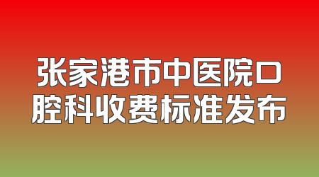 张家港市中医院口腔科收费标准发布