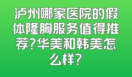泸州哪家医院的假体隆胸服务值得推荐？华美和韩美怎么样？