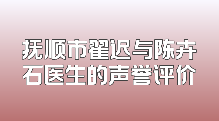 抚顺市翟迟与陈卉石医生的声誉评价