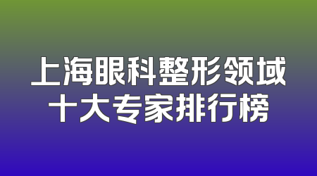 上海眼科整形领域十大专家排行榜