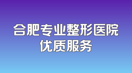 合肥专业整形医院优质服务