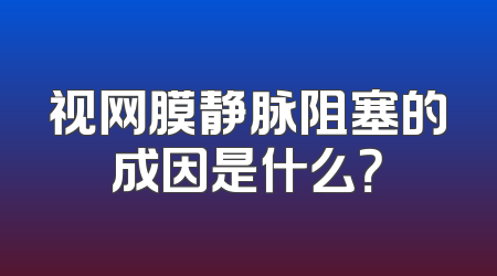 视网膜静脉阻塞的成因是什么？
