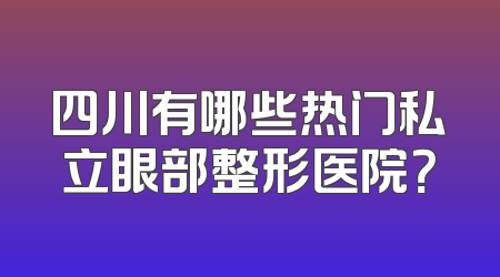 四川有哪些热门私立眼部整形医院？