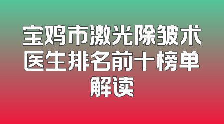 宝鸡市激光除皱术医生排名前十榜单解读