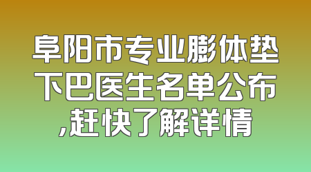 阜阳市专业膨体垫下巴医生名单公布，赶快了解详情
