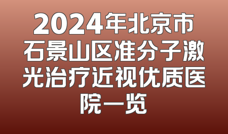 2024年北京市石景山区准分子激光治疗近视优质医院一览