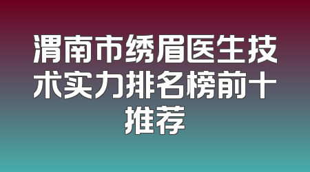 渭南市绣眉医生技术实力排名榜前十推荐