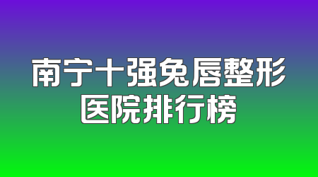 南宁十强兔唇整形医院排行榜