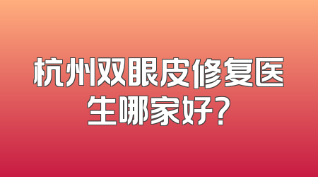 杭州双眼皮修复医生哪家好？