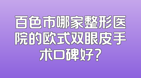 百色市哪家整形医院的欧式双眼皮手术口碑好？