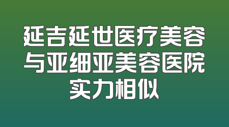 延吉延世医疗美容与亚细亚美容医院实力相似
