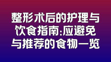 整形术后的护理与饮食指南：应避免与推荐的食物一览