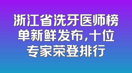 浙江省洗牙医师榜单新鲜发布，十位专家荣登排行