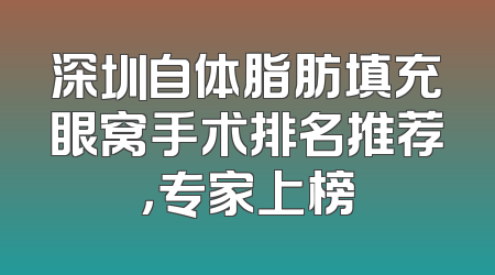 深圳自体脂肪填充眼窝手术排名推荐，专家上榜