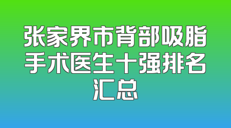 张家界市背部吸脂手术医生十强排名汇总