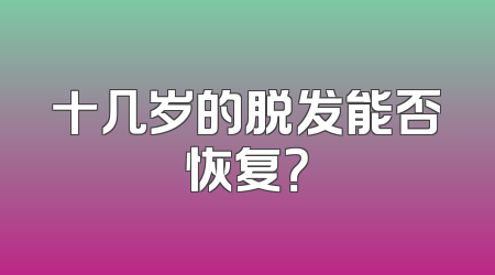 十几岁的脱发能否恢复？