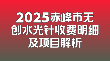 2025赤峰市无创水光针收费明细及项目解析