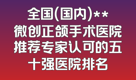 全国（国内）**微创正颌手术医院推荐专家认可的五十强医院排名