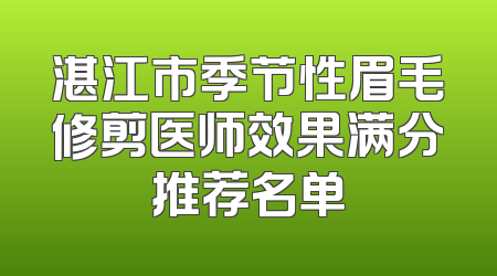 湛江市季节性眉毛修剪医师效果满分推荐名单