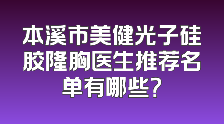 本溪市美健光子硅胶隆胸医生推荐名单有哪些？