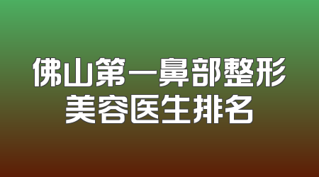 佛山第一鼻部整形美容医生排名