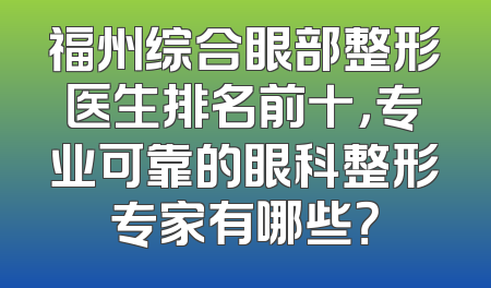 福州综合眼部整形医生排名前十，专业可靠的眼科整形专家有哪些？