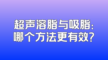 超声溶脂与吸脂：哪个方法更有效？