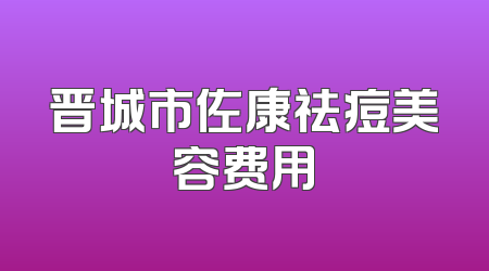 晋城市佐康祛痘美容费用