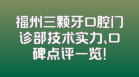 福州三颗牙口腔门诊部技术实力、口碑点评一览！