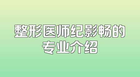 整形医师纪影畅的专业介绍