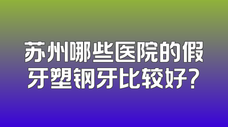 苏州哪些医院的假牙塑钢牙比较好？