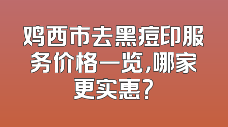鸡西市去黑痘印服务价格一览，哪家更实惠？