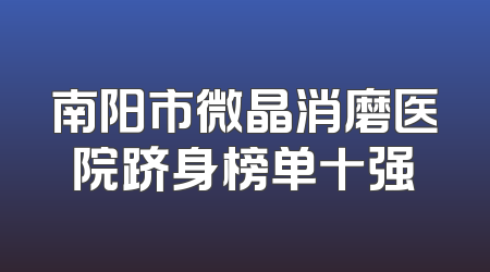 南阳市微晶消磨医院跻身榜单十强