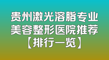 贵州激光溶脂专业美容整形医院推荐【排行一览】