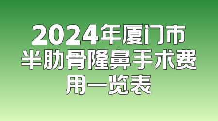 2024年厦门市半肋骨隆鼻手术费用一览表