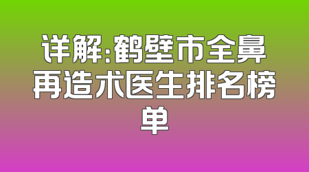 详解：鹤壁市全鼻再造术医生排名榜单