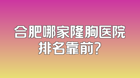 合肥哪家隆胸医院排名靠前？