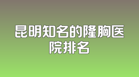 昆明知名的隆胸医院排名