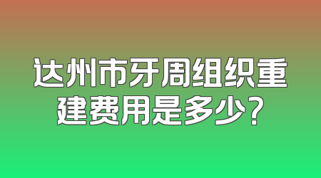 达州市牙周组织重建费用是多少？