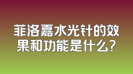 菲洛嘉水光针的效果和功能是什么？