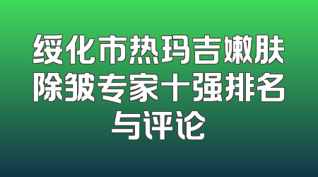 绥化市热玛吉嫩肤除皱专家十强排名与评论