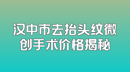 汉中市去抬头纹微创手术价格揭秘