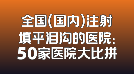全国（国内）注射填平泪沟的医院：50家医院大比拼