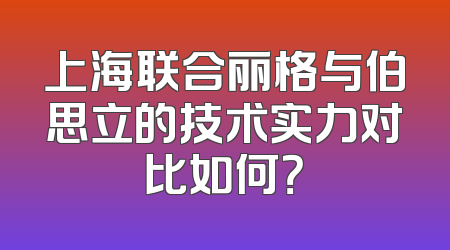 上海联合丽格与伯思立的技术实力对比如何？