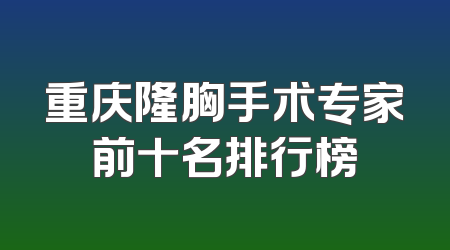 重庆隆胸手术专家前十名排行榜