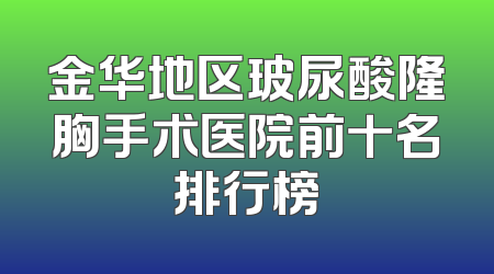 金华地区玻尿酸隆胸手术医院前十名排行榜